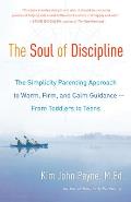 Soul of Discipline The Simplicity Parenting Approach to Warm Firm & Calm Guidance From Toddlers to Teens