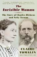 Invisible Woman The Story of Nelly Ternan & Charles Dickens