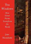 Ten Windows How Great Poems Transform the World