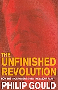 Unfinished Revolution How the Modernisers Saved the Labour Party