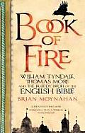 Book of Fire William Tyndale Thomas More & the Bloody Birth of the English Bible