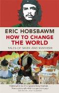 How to Change the World Tales of Marx & Marxism Eric Hobsbawm