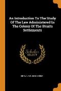 An Introduction to the Study of the Law Administered in the Colony of the Straits Settlements