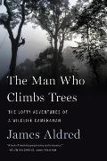 Man Who Climbs Trees The Lofty Adventures of a Wildlife Cameraman