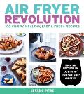 Air Fryer Revolution 100 Crispy Healthy Fast & Fresh Recipes