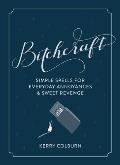 Bitchcraft Simple Spells for Sweet Revenge & Everyday Annoyances