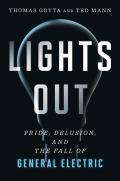 Lights Out Pride Delusion & the Fall of General Electric