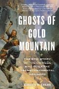 Ghosts of Gold Mountain The Epic Story of the Chinese Who Built the Transcontinental Railroad