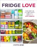 Fridge Love Organize Your Refrigerator for a Healthier Happier Lifewith 100 Recipes