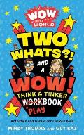 Wow in the World Two Whats & a Wow Think & Tinker Playbook Activities & Games for Curious Kids