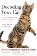 Decoding Your Cat The Ultimate Experts Explain Common Cat Behaviors & Reveal How to Prevent or Change Unwanted Ones