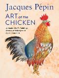 Jacques Pepin Art Of The Chicken A Master Chefs Paintings Stories & Recipes of the Humble Bird