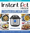 Instant Pot Miracle Mediterranean Diet Cookbook 100 Simple & Tasty Recipes Inspired by One of the Worlds Healthiest Diets
