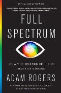 Full Spectrum How the Science of Color Made Us Modern
