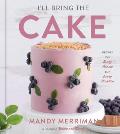 Ill Bring The Cake Recipes for Every Season & Every Occasion