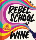 Rebel School of Wine: A Visual Guide to Drinking with Confidence