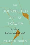 Unexpected Gift of Trauma The Path to Posttraumatic Growth
