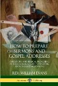 How to Prepare Sermons and Gospel Addresses: Expository and Biblical Preaching in the Church; A Guide to Writing and Organizing Sermons