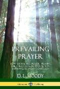 Prevailing Prayer: How to Practice Prayer; Praying for Forgiveness, in Petition, with Faith in God, and in Confession
