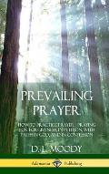 Prevailing Prayer: How to Practice Prayer; Praying for Forgiveness, in Petition, with Faith in God, and in Confession (Hardcover)