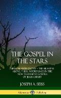 The Gospel in the Stars: Biblical Astronomy; The Heavens Above, Their Importance in the New Testament Gospels of Jesus Christ (Hardcover)