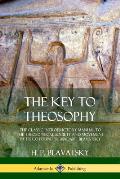 The Key to Theosophy: The Classic Introductory Manual to the Theosophical Society and Movement by Its Co-Founder, Madame Blavatsky