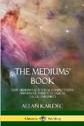 The Mediums' Book: How Mediums Use Spiritual Manifestations and Psychic Energy to Talk to Ghosts and Spirits