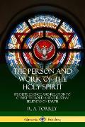 The Person and Work of the Holy Spirit: Its Deity, Essence and Relation to Christ the Lord and Christian Believers on Earth