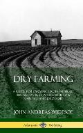 Dry Farming: A Guide for Farming Crops Without Irrigation in Climates with Low Rainfall and Drought (Hardcover)