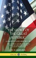 The Story of the Great Republic: A United States History of; The Founding Fathers, War of 1812, American Civil War, and the Nation's Presidents (Hardc
