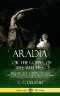 Aradia...or the Gospel of the Witches: The Founding Book of Modern Witchcraft, Containing History, Traditions, Dianic Goddesses and Folklore and Magic
