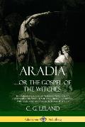 Aradia...or the Gospel of the Witches: The Founding Book of Modern Witchcraft, Containing History, Traditions, Dianic Goddesses and Folklore and Magic