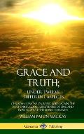 Grace and Truth; Under Twelve Different Aspects: Christian Lessons on Being Born Again, the Holy Spirit, God's Forgiveness of Sins, and How to Serve t