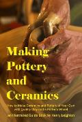 Making Pottery and Ceramics: How to Make Ceramics and Pottery of Your Own with Quality Clay and a Potter's Wheel, an Illustrated Guide Book