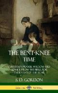 The Bent-Knee Time: Christian Prayer Wisdom and Advice from the Bible, for Every Day of the Year (Hardcover)