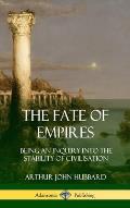 The Fate of Empires: Being an Inquiry Into the Stability of Civilization (Hardcover)