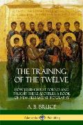 The Training of the Twelve: How Jesus Christ Found and Taught the 12 Apostles; A Book of New Testament Biography