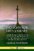 Thoughts for Life's Journey: A Book of Meditations on the Life of Christ, the Promises of God, the Christian Character and the Psalms' Guidance