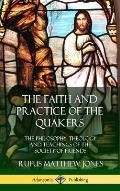 The Faith and Practice of the Quakers: The Philosophy, Theology and Teachings of the Society of Friends (Hardcover)