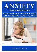 Anxiety Management Understanding How to Overcome Worry Fear, Depression, & Panic Attacks