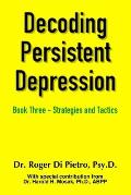 Decoding Persistent Depression: Book Three - Strategies and Tactics