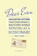 Dear Evan: Collected Letters That Evan Merrell Received While Serving as a Missionary, 1947-1949