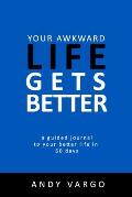 Your Awkward Life Gets Better: A Guided Journal To Your Better Life In 60 Days