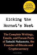 Kicking the Hornet's Nest: The Complete Writings, Emails, and Forum Posts of Satoshi Nakamoto, the Founder of Bitcoin and Cryptocurrency