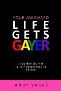 Your Awkward Life Gets Gayer: A Guided Journal To Self-Acceptance In 60 Days