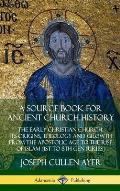 A Source Book for Ancient Church History: The Early Christian Church, its Origins, Theology and Growth from the Apostolic Age to the Rise of Islam (1s