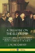 A Treatise on the Eldership: The Classic Guide to Effective Church Administration for Clergy and Priests Seeking to Imbue Life in the Church