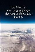 100 Stories: The Lesser Known History of Humanity - Part 3