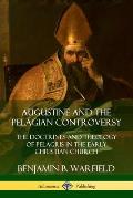 Augustine and the Pelagian Controversy: The Doctrines and Theology of Pelagius in the Early Christian Church