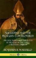 Augustine and the Pelagian Controversy: The Doctrines and Theology of Pelagius in the Early Christian Church (Hardcover)